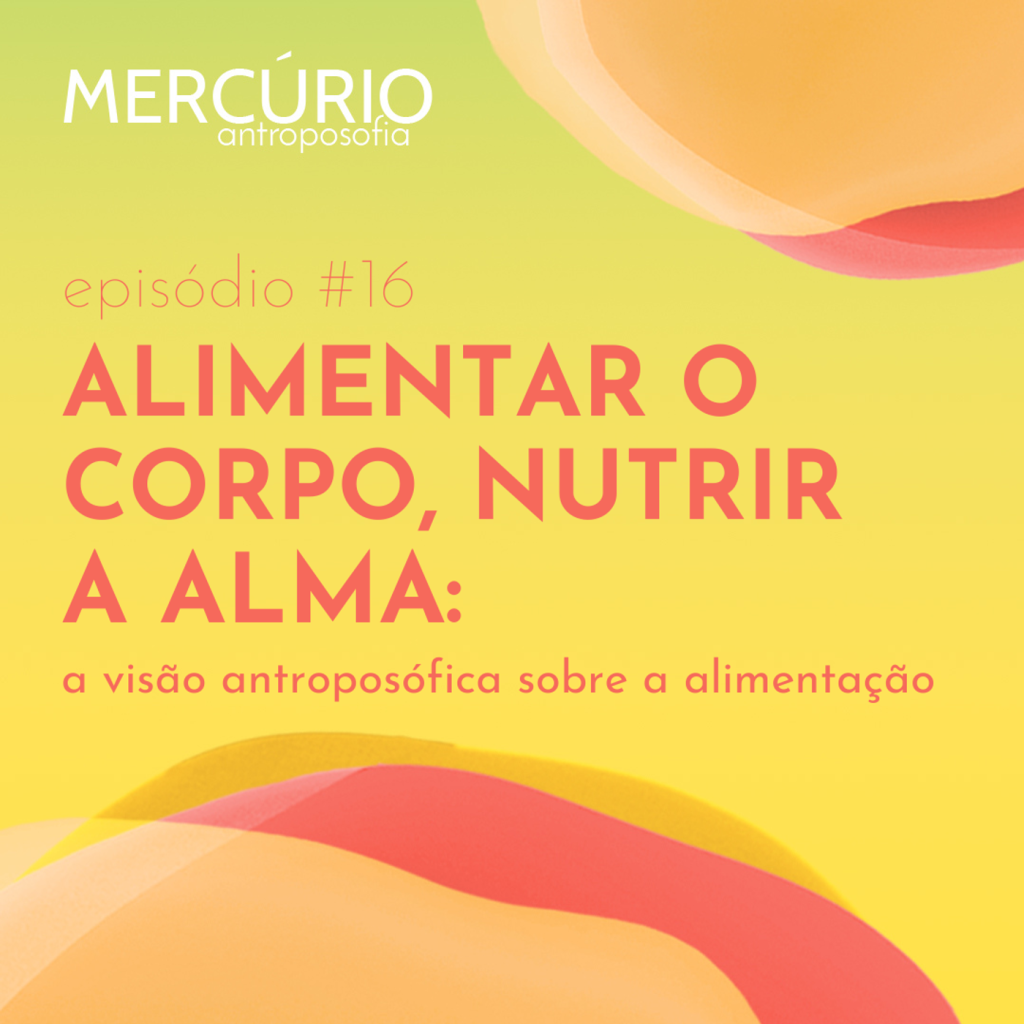 16: S1 Ep16: ALIMENTAR O CORPO, NUTRIR A ALMA: a visão antroposófica sobre a alimentação